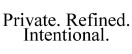 private. refined. intentional.