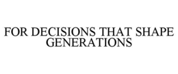 for decisions that shape generations