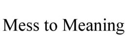 mess to meaning
