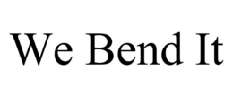 we bend it