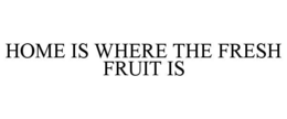home is where the fresh fruit is
