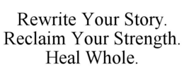 rewrite your story. reclaim your strength. heal whole.