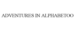 adventures in alphabetoo