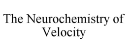 the neurochemistry of velocity