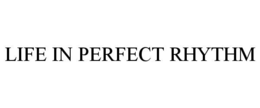 life in perfect rhythm