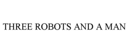 three robots and a man