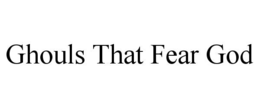 ghouls that fear god