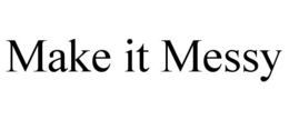 make it messy