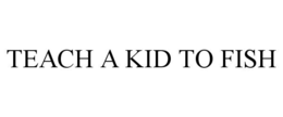 teach a kid to fish