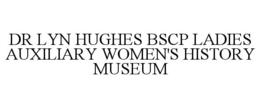 dr lyn hughes bscp ladies auxiliary women's history museum