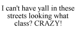 i can't have yall in these streets looking what class? crazy!