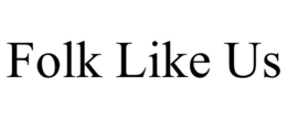folk like us