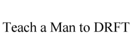 teach a man to drft