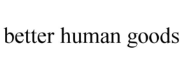 better human goods