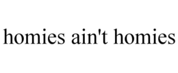 homies ain't homies