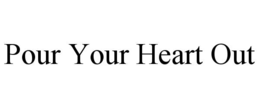pour your heart out