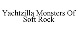 yachtzilla monsters of soft rock