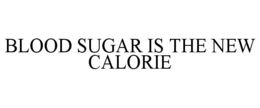 blood sugar is the new calorie