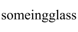 someingglass