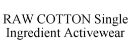 raw cotton single ingredient activewear