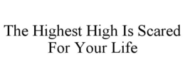 the highest high is scared for your life