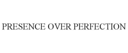 presence over perfection