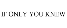 if only you knew