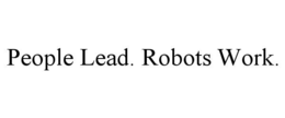 people lead. robots work.