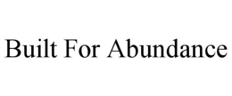 built for abundance