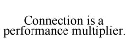 connection is a performance multiplier.