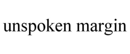 unspoken margin