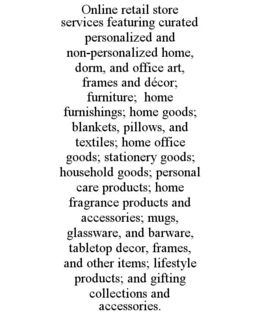 online retail store services featuring curated personalized and non-personalized home, dorm, and office art, frames and dÉcor; furniture;  home furnishings; home goods; blankets, pillows, and textiles; home office goods; stationery goods; household goods;