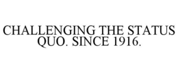 challenging the status quo. since 1916.
