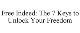 free indeed: the 7 keys to unlock your freedom