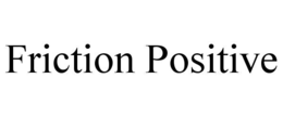 friction positive