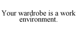 your wardrobe is a work environment.