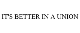 it's better in a union
