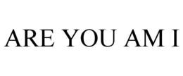 are you am i