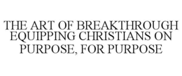the art of breakthrough equipping christians on purpose, for purpose