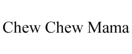 chew chew mama
