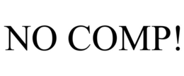 no comp!