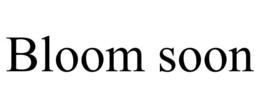 bloom soon