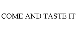 come and taste it