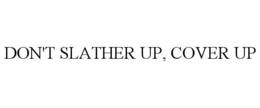don't slather up, cover up