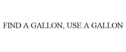 find a gallon, use a gallon