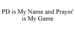 pd is my name and prayin' is my game