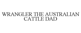 wrangler the australian cattle dad