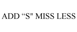 add “s" miss less