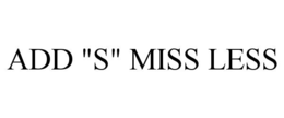 add "s" miss less