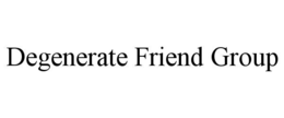degenerate friend group